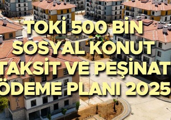 TOKİ 500 BİN SOSYAL KONUT ÖDEME PLANI VE TAKSİTLENDİRME DETAYI 2025 || TOKİ taksitleri ne zaman başlar, aylık ödeme ne kadar, artacak mı? TOKİ peşinat ne kadar, ne zaman yatırılacak?